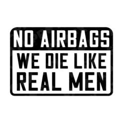 No airbags decal with bold black and white boxed text stating “We die like real men”